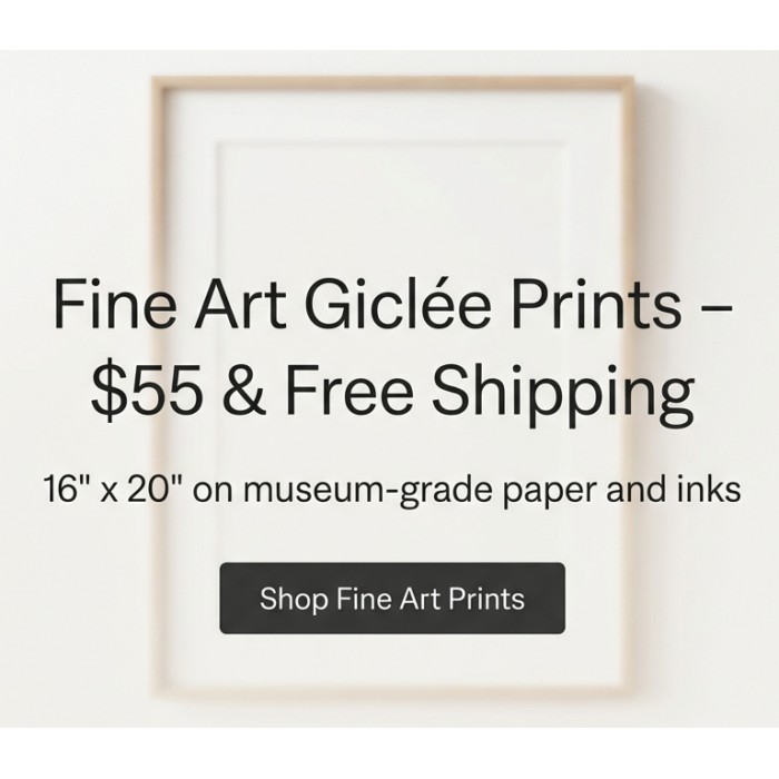 Giclée Fine Art Prints $55 16 x 20 Giclée Fine Art Prints $55 16 x 20